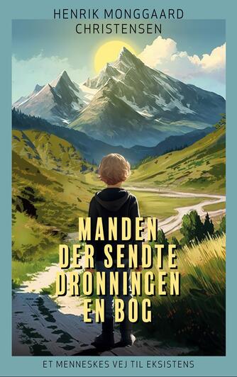 Henrik Monggaard Christensen (f. 1968): Manden der sendte Dronningen en bog : et menneskes vej til eksistens