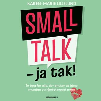 Karen-Marie Lillelund: Smalltalk - ja tak! : en bog for alle, der ønsker at åbne munden og hjertet noget mere