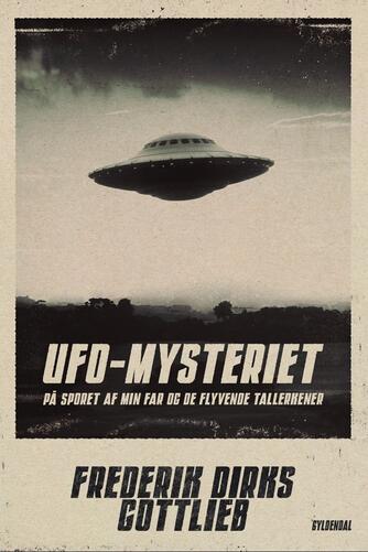 Frederik Dirks Gottlieb: UFO-mysteriet : på sporet af min far og de flyvende tallerkener