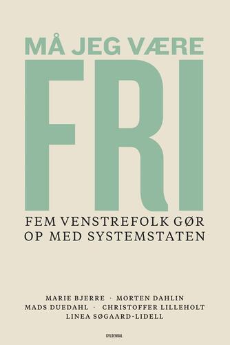 Marie Bjerre (f. 1986-05-06): Må jeg være fri : fem Venstrefolk gør op med systemstaten