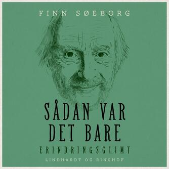 Finn Søeborg: Sådan var det bare : erindringsglimt (Ved Søren Elung Jensen)