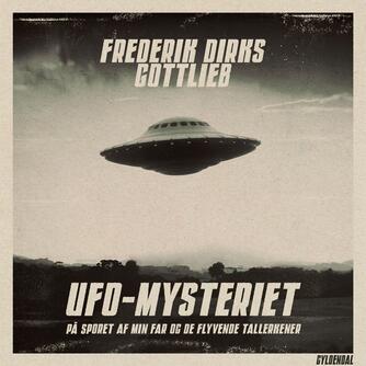 Frederik Dirks Gottlieb: UFO-Mysteriet : på sporet af min far og de flyvende tallerkner
