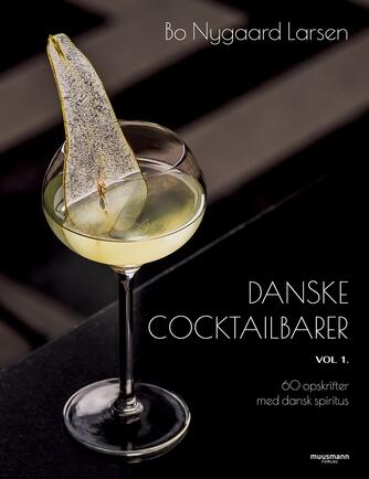 Bo Nygaard Larsen: Danske cocktailbarer. Vol 1, 60 opskrifter med dansk spiritus