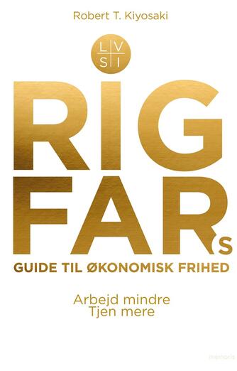 Robert T. Kiyosaki: Rig fars guide til økonomisk frihed : arbejd mindre, tjen mere