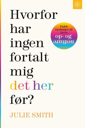 Julie Smith (f. 1984-03-07): Hvorfor har ingen fortalt mig det her før? : enkle værktøjer til livets op- og nedture