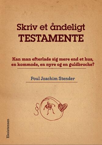 Poul Joachim Stender: Skriv et åndeligt testamente : kan man efterlade sig mere end et hus, en kommode, en nyre og en guldbroche?