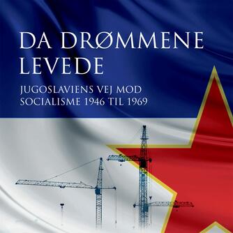 Morten Kvistgaard (f. 1955): Da drømmene levede : Jugoslaviens vej mod socialisme 1946 til 1969