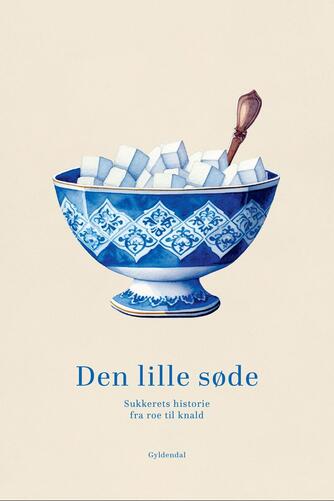 Ole Knudsen (f. 1959): Den lille søde : sukkerets historie fra roe til knald