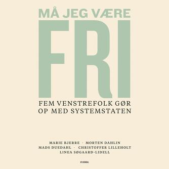 : Må jeg være fri : fem Venstre-folk gør op med systemstaten