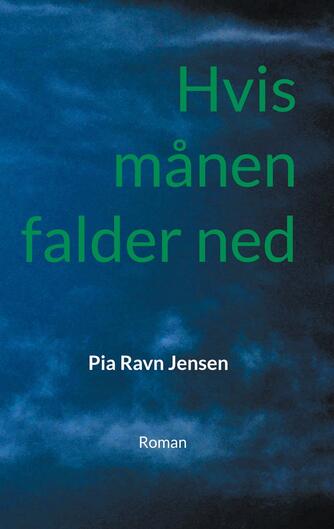 Pia Ravn Jensen (f. 1964): Hvis månen falder ned : roman