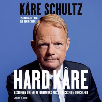 Kåre Schultz: Hard-Kåre : historien om en af Danmarks mest succesrige topchefer