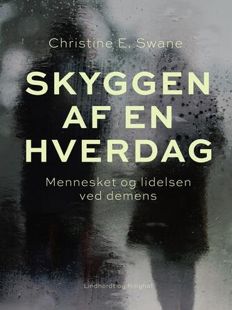 Christine E. Swane: Skyggen af en hverdag : mennesket og lidelsen ved demens