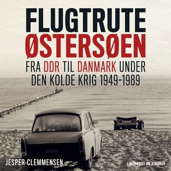 Jesper Clemmensen: Flugtrute Østersøen : fra DDR til Danmark under den kolde krig 1949-1989