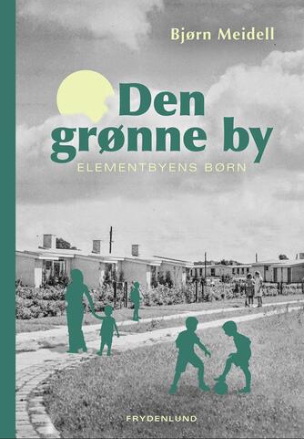 Bjørn Meidell: Den grønne by : Elementbyens børn