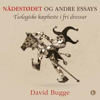 David Bugge: Nådestødet og andre essays : teologiske kæpheste i fri dressur