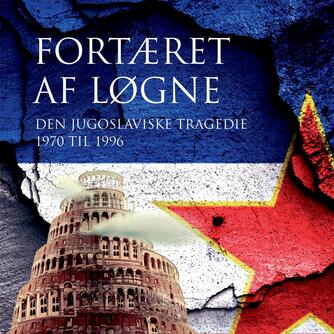 Morten Kvistgaard (f. 1955): Fortæret af løgne : den jugoslaviske tragedie 1970 til 1996