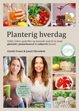 Giselle Franci, Janett Uhrenholt: Planterig hverdag : enkle, lækre opskrifter og nærende mad til en sund, glutenfri, plantebaseret & sukkerfri livsstil