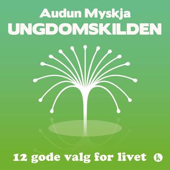 Audun Myskja: Ungdomskilden : 12 gode valg for livet