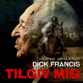 Dick Francis: Tilgiv mig (Ved Jesper Bøllehuus)