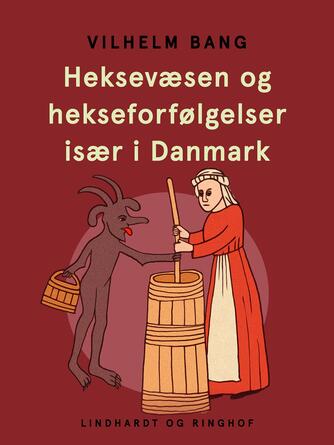 Vilhelm Bang: Heksevæsen og hekseforfølgelser især i Danmark