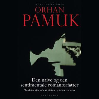 Orhan Pamuk: Den naive og den sentimentale romanforfatter