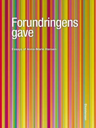 Anna-Marie Hansen (f. 1958): Forundringens gave : essays