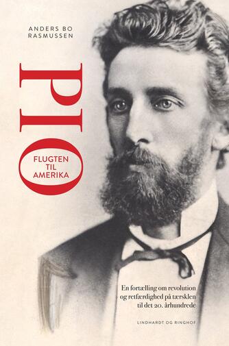 Anders Bo Rasmussen (f. 1978-10-27): Pio - flugten til Amerika : en fortælling om revolution og retfærdighed på tærsklen til det 20. århundrede