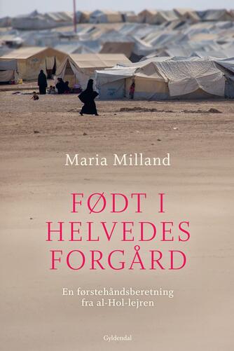 Maria Milland (f. 1965): Født i helvedes forgård : en førstehåndsberetning fra al-Hol-lejren