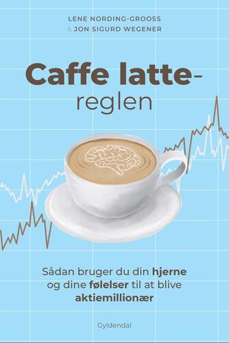Jon Sigurd Wegener, Lene Nording-Grooss: Caffe latte-reglen : sådan bruger du din hjerne og dine følelser til at blive aktiemillionær