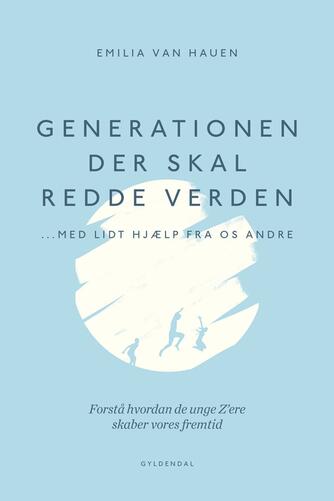 Emilia van Hauen: Generationen, der skal redde verden - med lidt hjælp fra os andre : forstå hvordan de unge Z'ere skaber vores fremtid