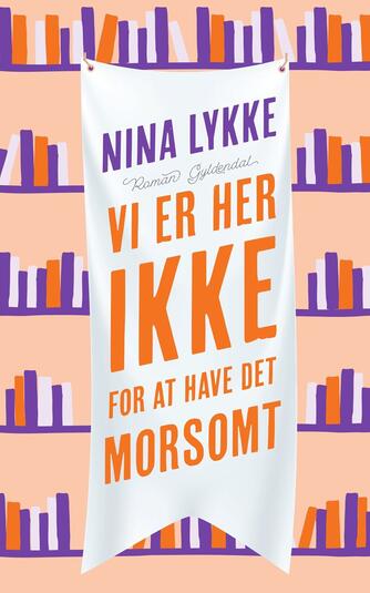 Nina Lykke (f. 1965): Vi er her ikke for at have det morsomt : roman