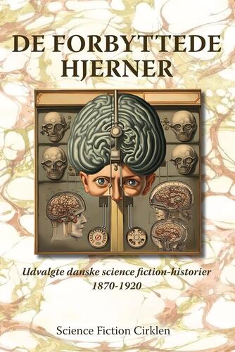 : De forbyttede hjerner : udvalgte danske science fiction-historier 1870-1920