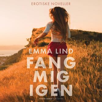 Emma Lind: Fang mig igen : forførende fortællinger