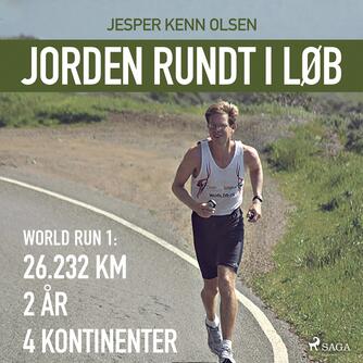 Jesper Kenn Olsen: Jorden rundt i løb : world run 1 : 26232 km, 2 år, 4 kontinenter