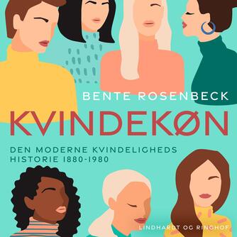 Bente Rosenbeck: Kvindekøn : den moderne kvindeligheds historie 1880-1980