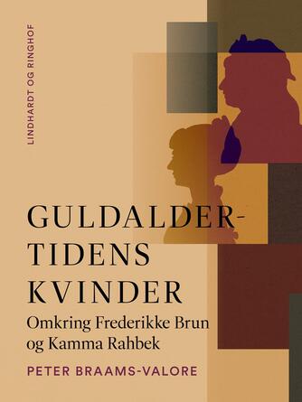 Peter B. Valore: Guldaldertidens kvinder : omkring Frederikke Brun og Kamma Rahbek