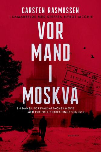 Carsten Rasmussen (f. 1960): Vor mand i Moskva : en dansk forsvarsattachés møde med Putins efterretningstjeneste