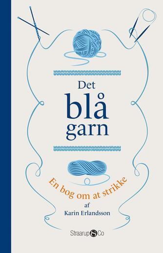 Karin Erlandsson (f. 1978): Det blå garn : en bog om at strikke