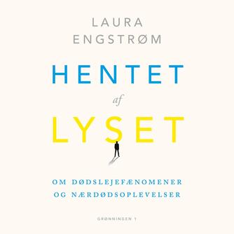 Laura Engstrøm (f. 1971): Hentet af lyset : om dødslejefænomener og nærdødsoplevelser