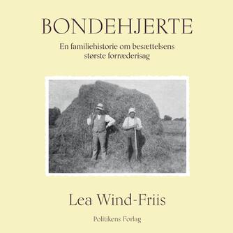 Lea Wind-Friis: Bondehjerte : en familiehistorie om besættelsens største forræderisag