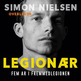 Simon Nielsen (f. 1993): Legionær : fem år i Fremmedlegionen