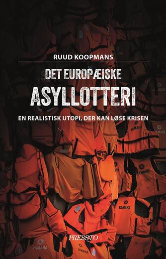 Ruud Koopmans (f. 1961): Det europæiske asyllotteri : en realistisk utopi, der kan løse krisen