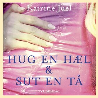 Katrine Juel (f. 1991): Hug en hæl og sut en tå