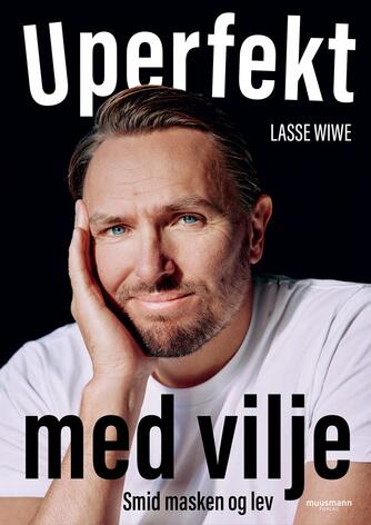 Lasse Wiwe: Uperfekt med vilje : smid masken og lev
