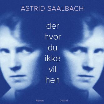 Astrid Saalbach: Der hvor du ikke vil hen : roman