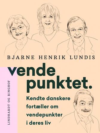 Bjarne Henrik Lundis: Vendepunktet : kendte danskere fortæller om vendepunkter i deres liv