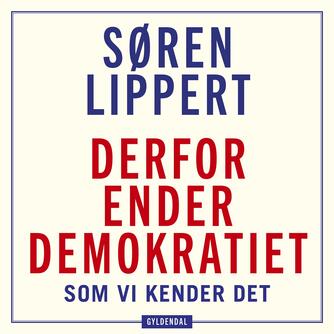 Søren Lippert: Derfor ender demokratiet, som vi kender det