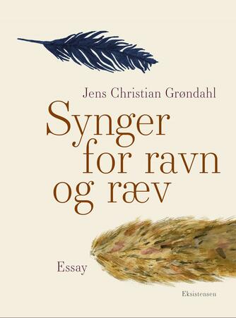 Jens Christian Grøndahl: Synger for ravn og ræv : essay