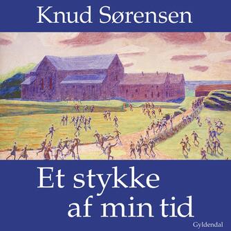 Knud Sørensen (f. 1928-03-10): Et stykke af min tid : erindringer