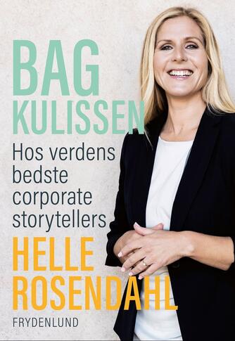 Helle Rosendahl: Bag kulissen - hos verdens bedste corporate storytellers